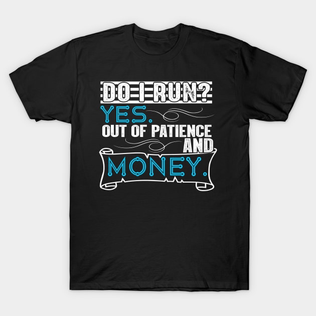Do I Run? Yes. Out of Patience and Money T-Shirt by chatchimp